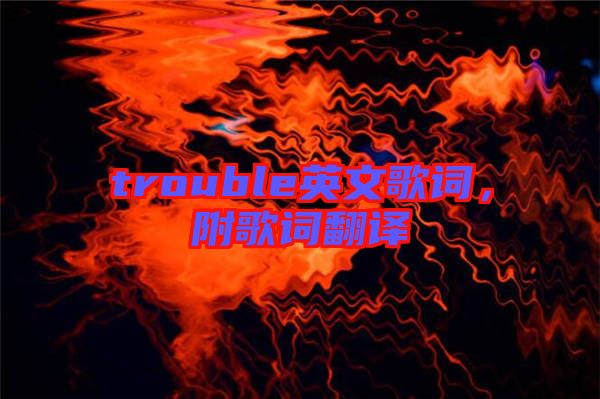 trouble英文歌詞，附歌詞翻譯