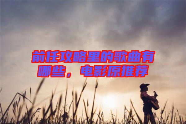 前任攻略里的歌曲有哪些，電影原推薦