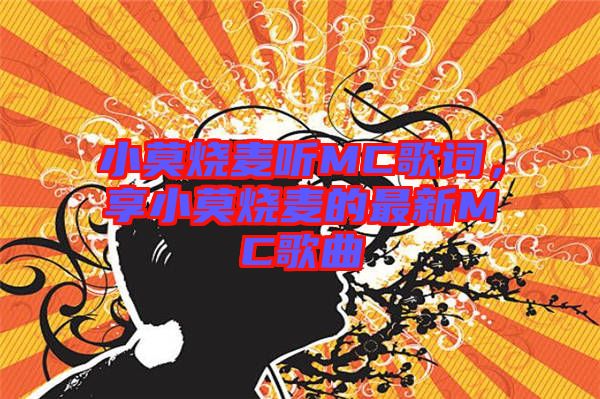 小莫燒麥聽MC歌詞，享小莫燒麥的最新MC歌曲