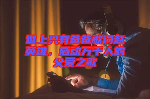 世上只有爸爸歌詞趙英雄，感動萬千人的父愛之歌