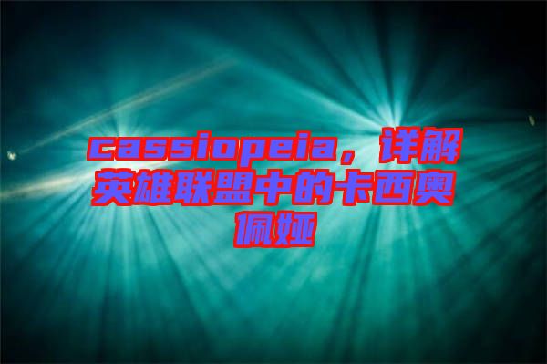 cassiopeia，詳解英雄聯(lián)盟中的卡西奧佩婭