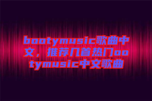 bootymusic歌曲中文，推薦幾首熱門ootymusic中文歌曲