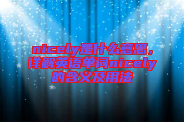 nicely是什么意思，詳解英語單詞nicely的含義及用法