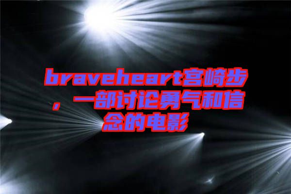 braveheart宮崎步，一部討論勇氣和信念的電影