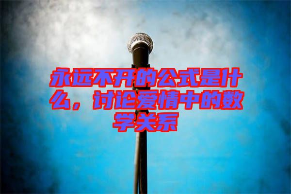 永遠不開的公式是什么，討論愛情中的數(shù)學關(guān)系