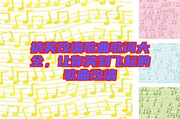 搞笑改編歌曲歌詞大全，讓你笑到飛起的歌曲改編