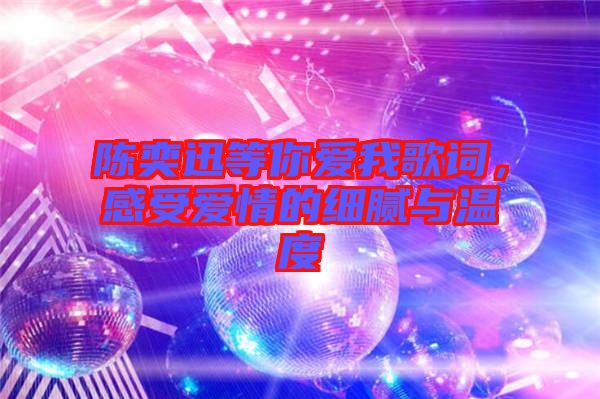 陳奕迅等你愛我歌詞，感受愛情的細(xì)膩與溫度