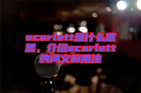 scarlett是什么意思，介紹scarlett的詞義和用法