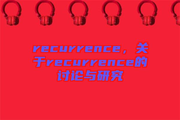 recurrence，關于recurrence的討論與研究