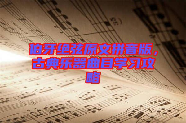 伯牙絕弦原文拼音版，古典樂器曲目學習攻略