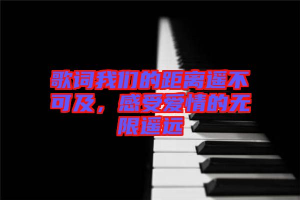 歌詞我們的距離遙不可及，感受愛情的無限遙遠