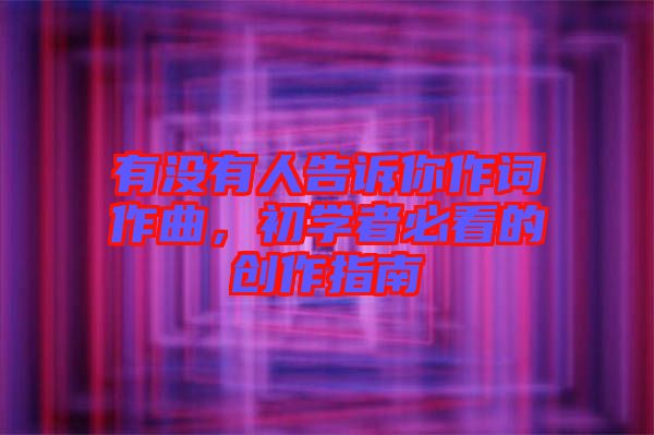 有沒有人告訴你作詞作曲，初學(xué)者必看的創(chuàng)作指南