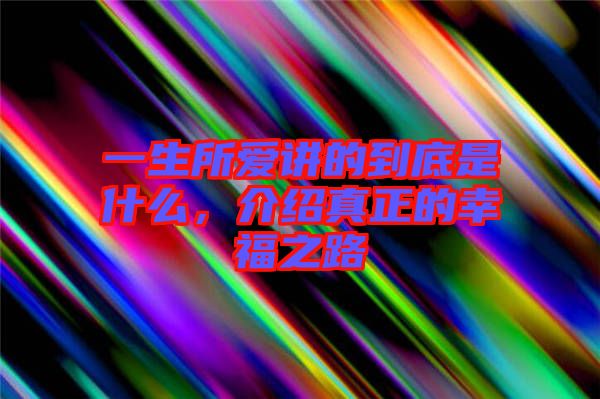 一生所愛講的到底是什么，介紹真正的幸福之路