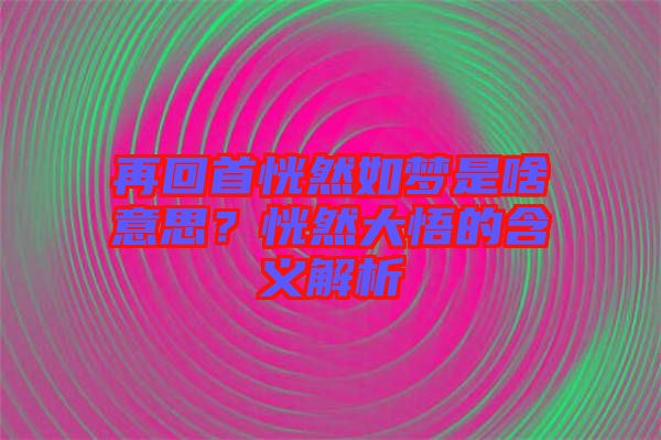 再回首恍然如夢(mèng)是啥意思？恍然大悟的含義解析