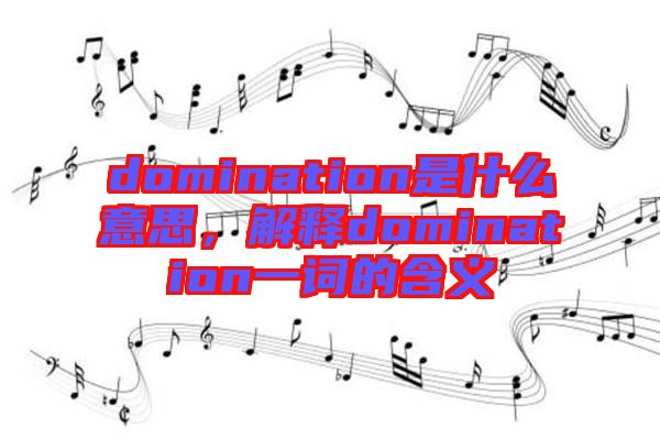 domination是什么意思，解釋domination一詞的含義