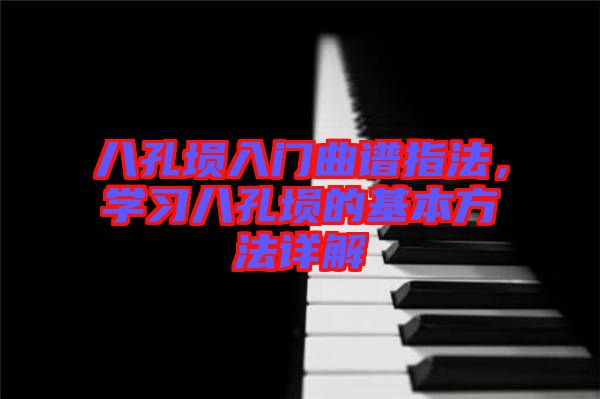 八孔塤入門(mén)曲譜指法，學(xué)習(xí)八孔塤的基本方法詳解