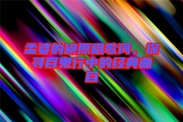 孟婆的碗原唱歌詞，探尋百鬼行中的經(jīng)典曲目