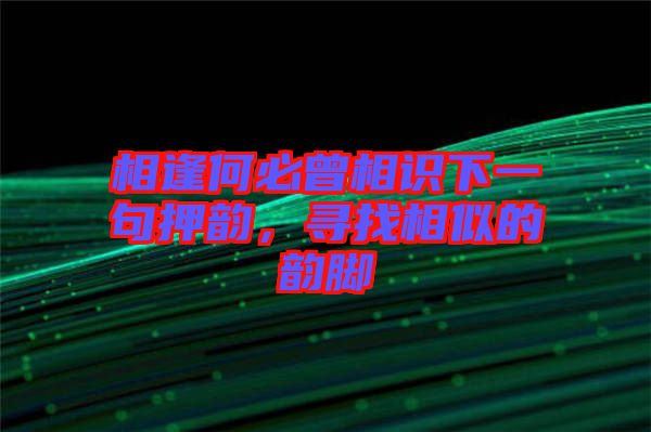 相逢何必曾相識下一句押韻，尋找相似的韻腳