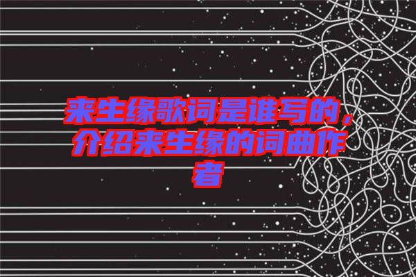 來生緣歌詞是誰寫的，介紹來生緣的詞曲作者