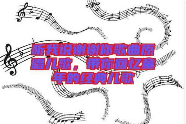 聽我說謝謝你歌曲原唱兒歌，帶你回憶童年的經(jīng)典兒歌