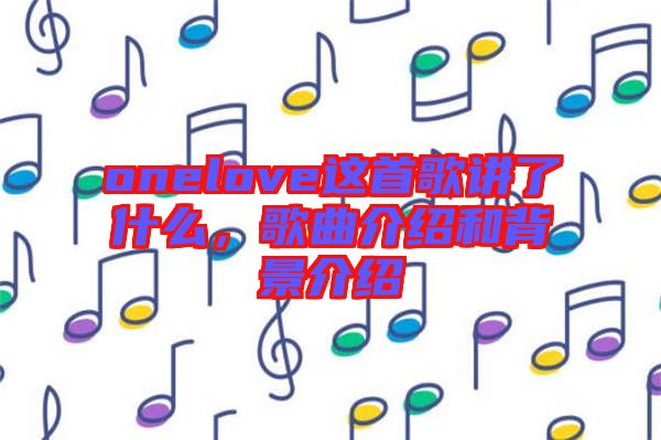 onelove這首歌講了什么，歌曲介紹和背景介紹