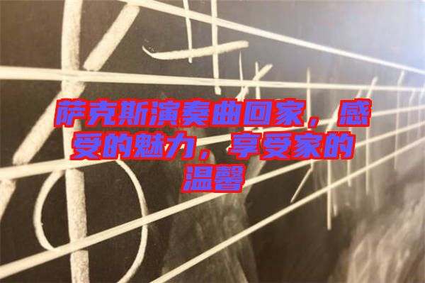 薩克斯演奏曲回家，感受的魅力，享受家的溫馨