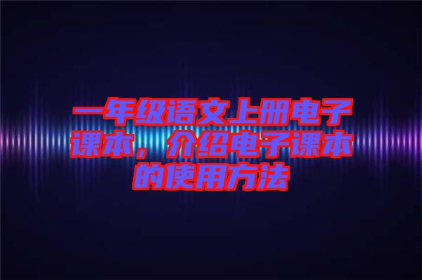 一年級(jí)語(yǔ)文上冊(cè)電子課本，介紹電子課本的使用方法