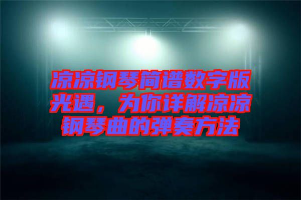 涼涼鋼琴簡譜數(shù)字版光遇，為你詳解涼涼鋼琴曲的彈奏方法