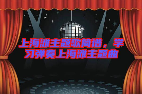 上海灘主題歌簡(jiǎn)譜，學(xué)習(xí)彈奏上海灘主題曲