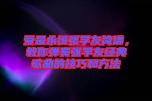 愛是永恒張學友簡譜，教你彈奏張學友經(jīng)典歌曲的技巧和方法