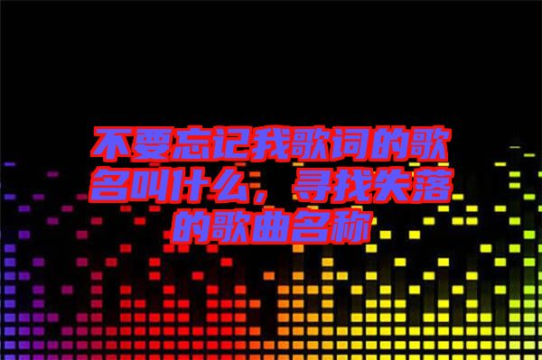 不要忘記我歌詞的歌名叫什么，尋找失落的歌曲名稱