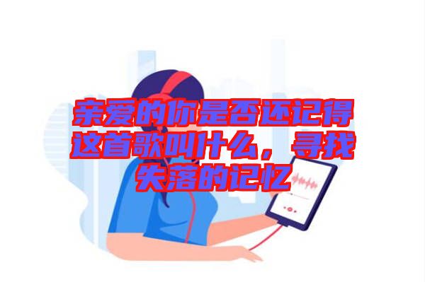 親愛的你是否還記得這首歌叫什么，尋找失落的記憶