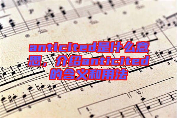 anticited是什么意思，介紹anticited的含義和用法