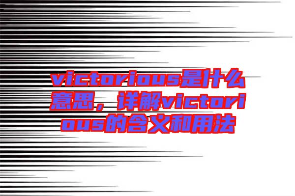 victorious是什么意思，詳解victorious的含義和用法