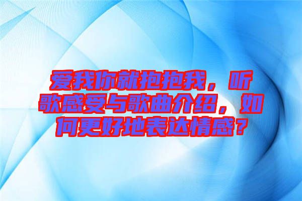 愛我你就抱抱我，聽歌感受與歌曲介紹，如何更好地表達情感？