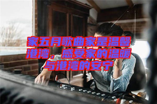 家五月歌曲家是溫馨港灣，感受家的溫暖與港灣的安寧