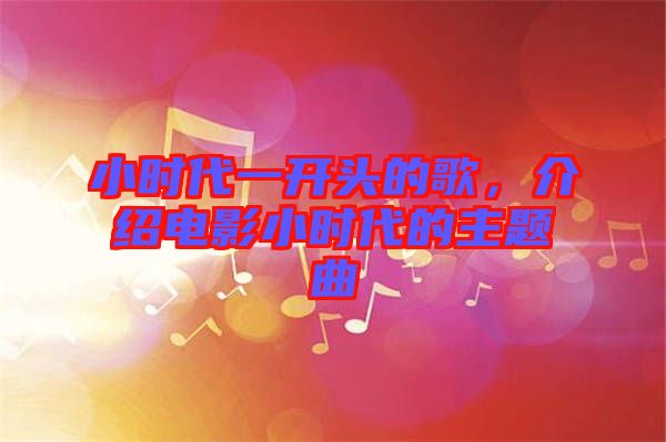 小時(shí)代一開(kāi)頭的歌，介紹電影小時(shí)代的主題曲