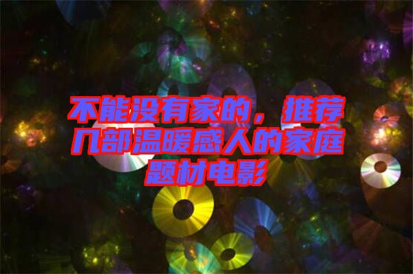 不能沒有家的，推薦幾部溫暖感人的家庭題材電影