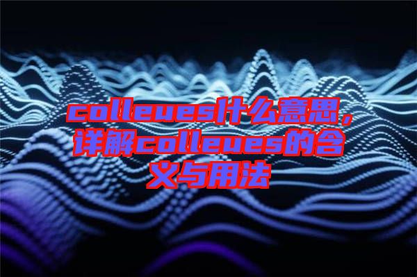 colleues什么意思，詳解colleues的含義與用法