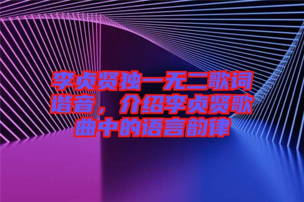 李貞賢獨(dú)一無二歌詞諧音，介紹李貞賢歌曲中的語言韻律