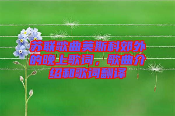 蘇聯(lián)歌曲莫斯科郊外的晚上歌詞，歌曲介紹和歌詞翻譯