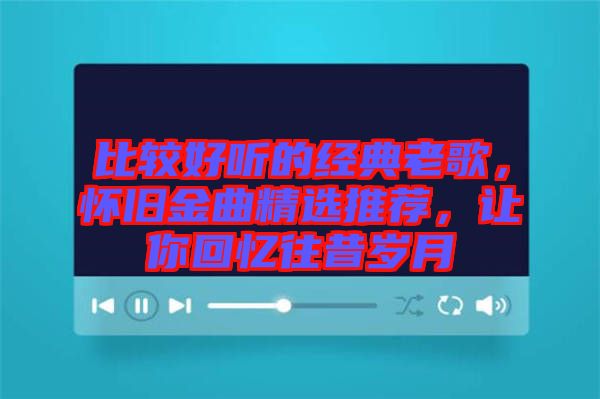 比較好聽的經(jīng)典老歌，懷舊金曲精選推薦，讓你回憶往昔歲月