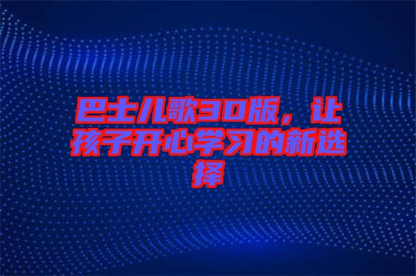 巴士兒歌3D版，讓孩子開心學(xué)習(xí)的新選擇