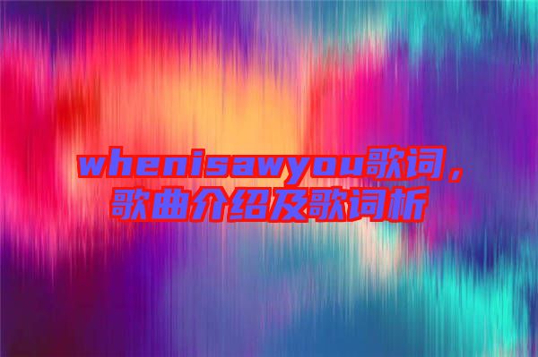 whenisawyou歌詞，歌曲介紹及歌詞析