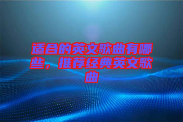 適合的英文歌曲有哪些，推薦經典英文歌曲