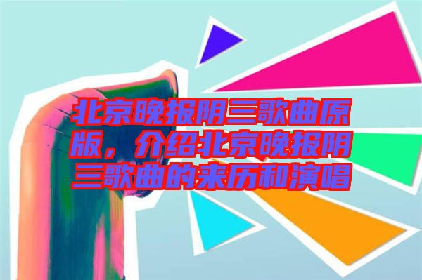 北京晚報(bào)陰三歌曲原版，介紹北京晚報(bào)陰三歌曲的來(lái)歷和演唱