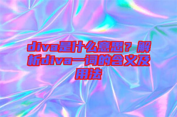 diva是什么意思？解析diva一詞的含義及用法