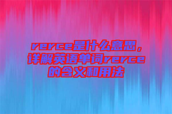 rerce是什么意思，詳解英語單詞rerce的含義和用法