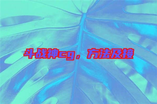 斗戰(zhàn)神cg，方法及接