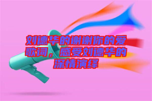 劉德華的謝謝你的愛歌詞，感受劉德華的深情演繹